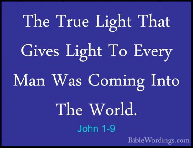 John 1-9 - The True Light That Gives Light To Every Man Was CominThe True Light That Gives Light To Every Man Was Coming Into The World. 