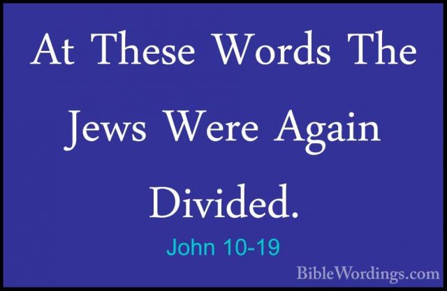 John 10-19 - At These Words The Jews Were Again Divided.At These Words The Jews Were Again Divided. 