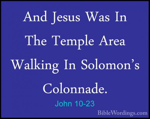 John 10-23 - And Jesus Was In The Temple Area Walking In Solomon'And Jesus Was In The Temple Area Walking In Solomon's Colonnade. 