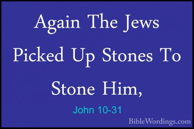 John 10-31 - Again The Jews Picked Up Stones To Stone Him,Again The Jews Picked Up Stones To Stone Him, 