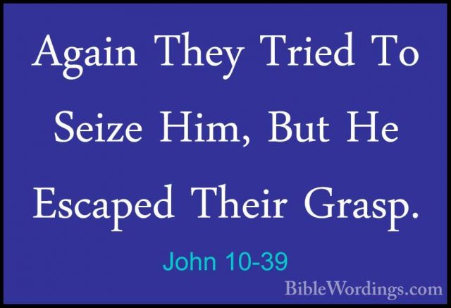 John 10-39 - Again They Tried To Seize Him, But He Escaped TheirAgain They Tried To Seize Him, But He Escaped Their Grasp. 