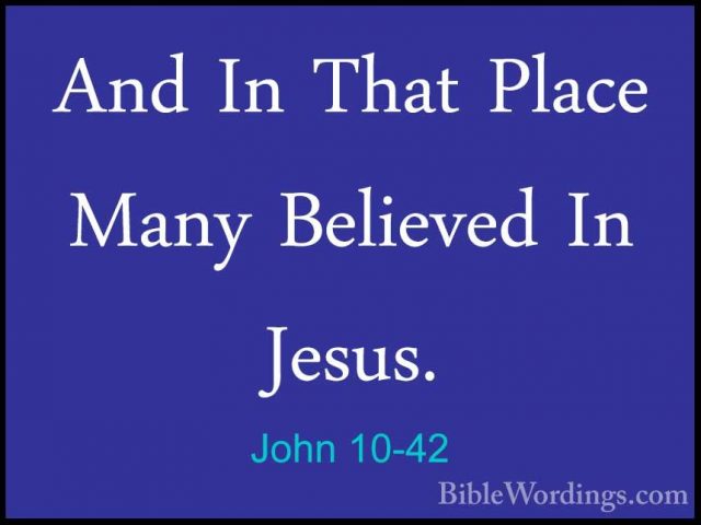 John 10-42 - And In That Place Many Believed In Jesus.And In That Place Many Believed In Jesus.
