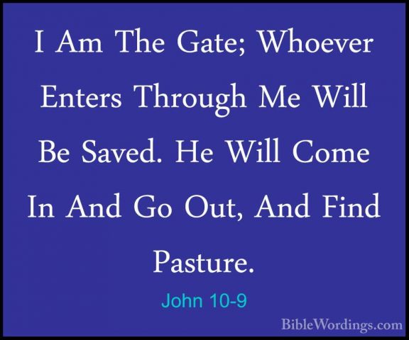 John 10-9 - I Am The Gate; Whoever Enters Through Me Will Be SaveI Am The Gate; Whoever Enters Through Me Will Be Saved. He Will Come In And Go Out, And Find Pasture. 