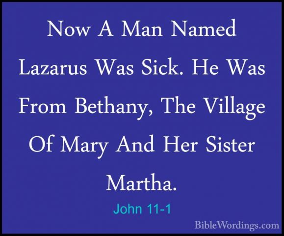 John 11-1 - Now A Man Named Lazarus Was Sick. He Was From BethanyNow A Man Named Lazarus Was Sick. He Was From Bethany, The Village Of Mary And Her Sister Martha. 