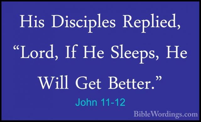John 11-12 - His Disciples Replied, "Lord, If He Sleeps, He WillHis Disciples Replied, "Lord, If He Sleeps, He Will Get Better." 
