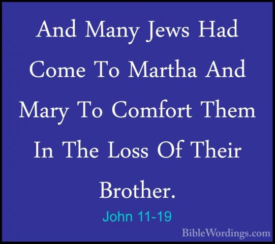 John 11-19 - And Many Jews Had Come To Martha And Mary To ComfortAnd Many Jews Had Come To Martha And Mary To Comfort Them In The Loss Of Their Brother. 