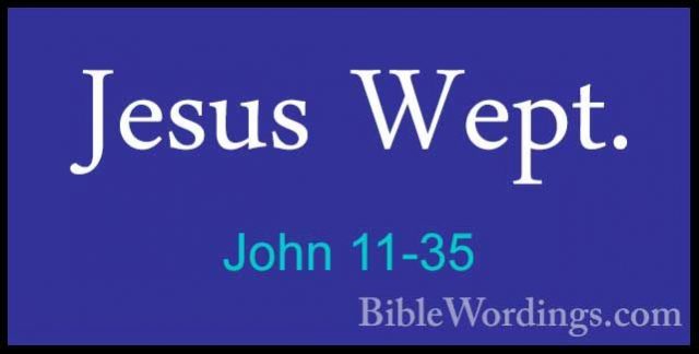 John 11-35 - Jesus Wept.Jesus Wept. 