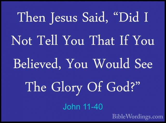 John 11-40 - Then Jesus Said, "Did I Not Tell You That If You BelThen Jesus Said, "Did I Not Tell You That If You Believed, You Would See The Glory Of God?" 
