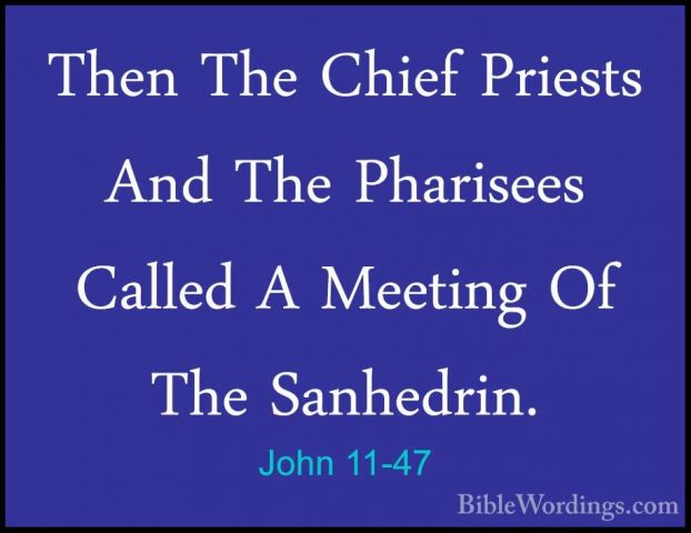 John 11-47 - Then The Chief Priests And The Pharisees Called A MeThen The Chief Priests And The Pharisees Called A Meeting Of The Sanhedrin. 