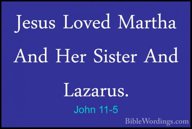 John 11-5 - Jesus Loved Martha And Her Sister And Lazarus.Jesus Loved Martha And Her Sister And Lazarus. 