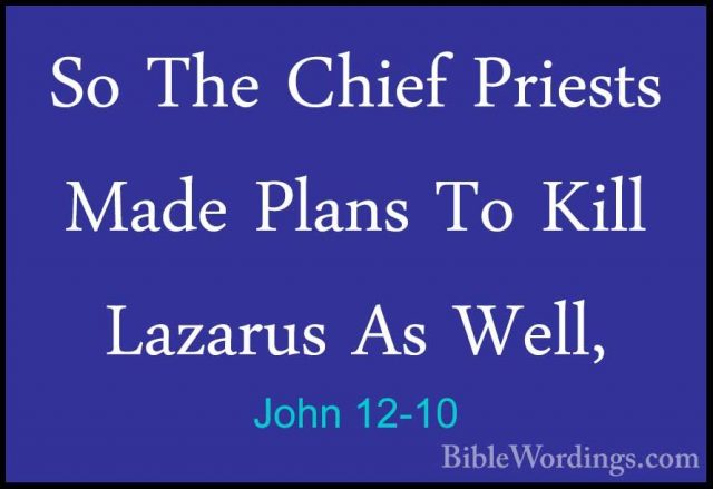 John 12-10 - So The Chief Priests Made Plans To Kill Lazarus As WSo The Chief Priests Made Plans To Kill Lazarus As Well, 
