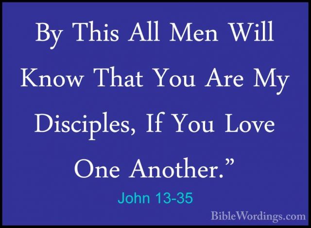 John 13-35 - By This All Men Will Know That You Are My Disciples,By This All Men Will Know That You Are My Disciples, If You Love One Another." 
