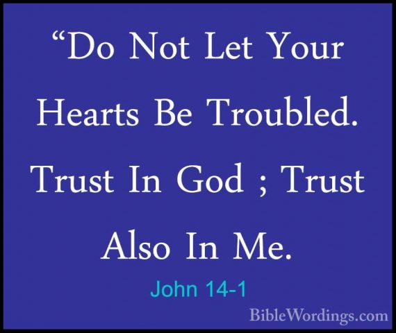 John 14-1 - "Do Not Let Your Hearts Be Troubled. Trust In God ; T"Do Not Let Your Hearts Be Troubled. Trust In God ; Trust Also In Me. 
