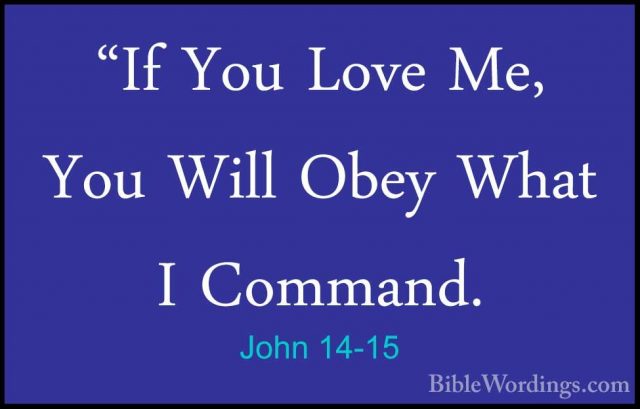 John 14-15 - "If You Love Me, You Will Obey What I Command."If You Love Me, You Will Obey What I Command. 