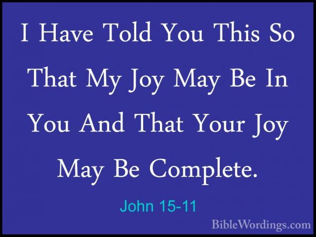 John 15-11 - I Have Told You This So That My Joy May Be In You AnI Have Told You This So That My Joy May Be In You And That Your Joy May Be Complete. 