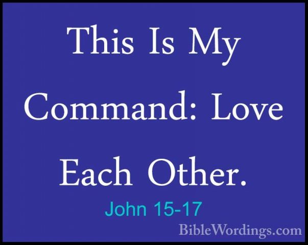 John 15-17 - This Is My Command: Love Each Other.This Is My Command: Love Each Other. 