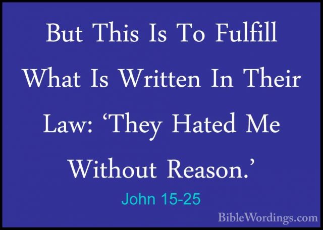 John 15-25 - But This Is To Fulfill What Is Written In Their Law:But This Is To Fulfill What Is Written In Their Law: 'They Hated Me Without Reason.' 