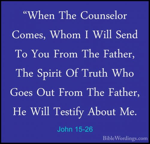John 15-26 - "When The Counselor Comes, Whom I Will Send To You F"When The Counselor Comes, Whom I Will Send To You From The Father, The Spirit Of Truth Who Goes Out From The Father, He Will Testify About Me. 