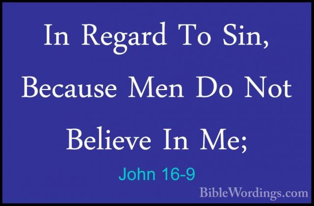 John 16-9 - In Regard To Sin, Because Men Do Not Believe In Me;In Regard To Sin, Because Men Do Not Believe In Me; 
