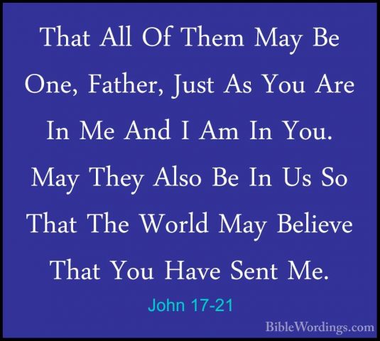 John 17-21 - That All Of Them May Be One, Father, Just As You AreThat All Of Them May Be One, Father, Just As You Are In Me And I Am In You. May They Also Be In Us So That The World May Believe That You Have Sent Me. 