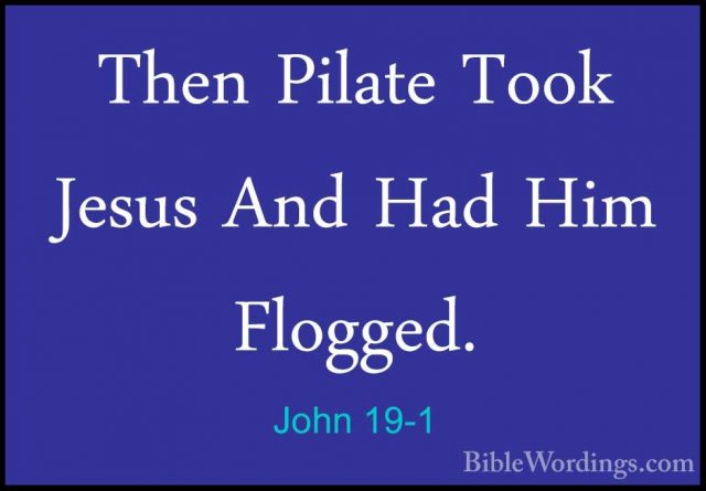 John 19-1 - Then Pilate Took Jesus And Had Him Flogged.Then Pilate Took Jesus And Had Him Flogged. 