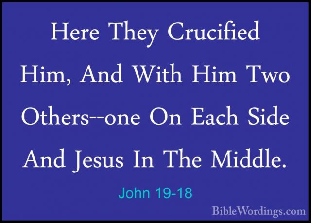 John 19-18 - Here They Crucified Him, And With Him Two Others--onHere They Crucified Him, And With Him Two Others--one On Each Side And Jesus In The Middle. 