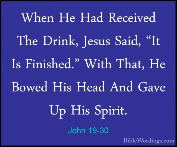 John 19-30 - When He Had Received The Drink, Jesus Said, "It Is FWhen He Had Received The Drink, Jesus Said, "It Is Finished." With That, He Bowed His Head And Gave Up His Spirit. 