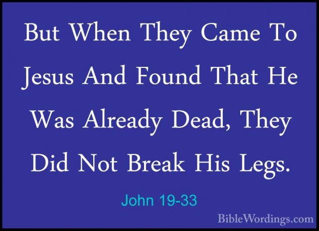 John 19-33 - But When They Came To Jesus And Found That He Was AlBut When They Came To Jesus And Found That He Was Already Dead, They Did Not Break His Legs. 