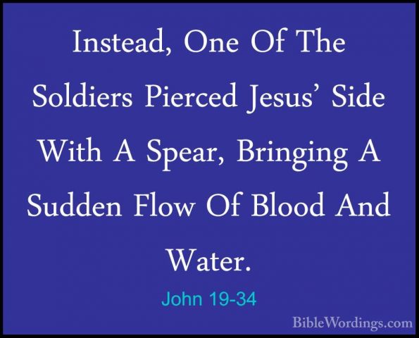 John 19-34 - Instead, One Of The Soldiers Pierced Jesus' Side WitInstead, One Of The Soldiers Pierced Jesus' Side With A Spear, Bringing A Sudden Flow Of Blood And Water. 