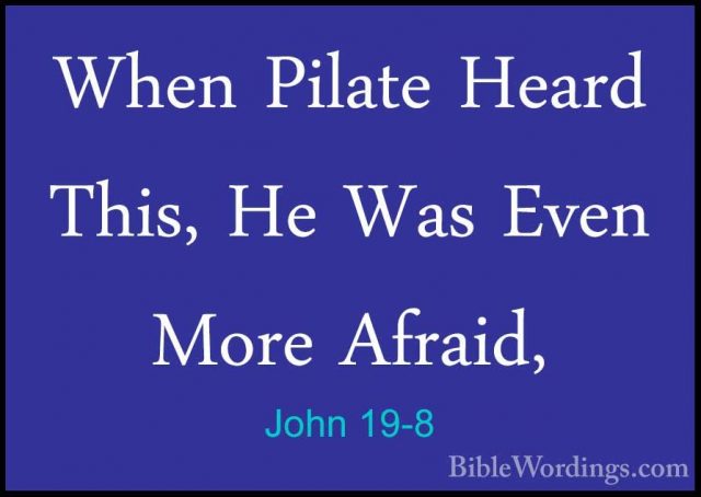 John 19-8 - When Pilate Heard This, He Was Even More Afraid,When Pilate Heard This, He Was Even More Afraid, 