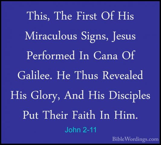 John 2-11 - This, The First Of His Miraculous Signs, Jesus PerforThis, The First Of His Miraculous Signs, Jesus Performed In Cana Of Galilee. He Thus Revealed His Glory, And His Disciples Put Their Faith In Him. 