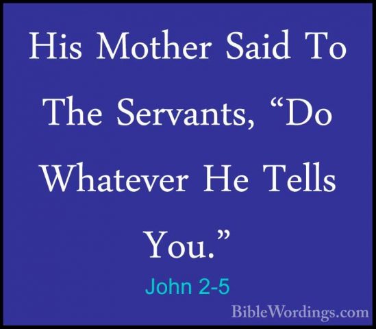John 2-5 - His Mother Said To The Servants, "Do Whatever He TellsHis Mother Said To The Servants, "Do Whatever He Tells You." 