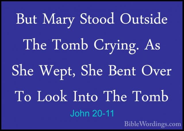 John 20-11 - But Mary Stood Outside The Tomb Crying. As She Wept,But Mary Stood Outside The Tomb Crying. As She Wept, She Bent Over To Look Into The Tomb 