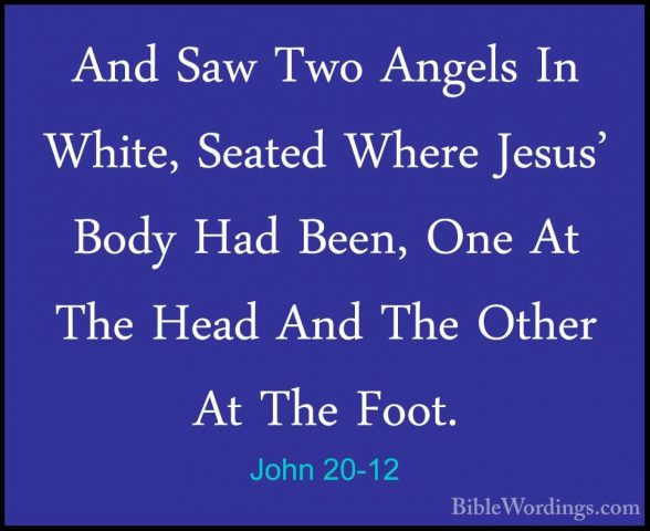 John 20-12 - And Saw Two Angels In White, Seated Where Jesus' BodAnd Saw Two Angels In White, Seated Where Jesus' Body Had Been, One At The Head And The Other At The Foot. 
