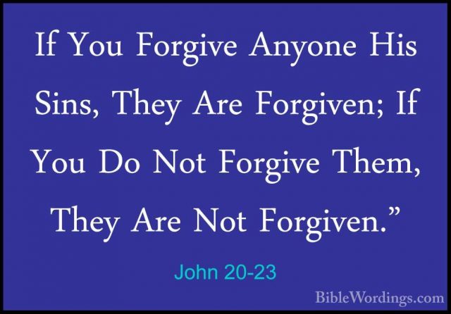 John 20-23 - If You Forgive Anyone His Sins, They Are Forgiven; IIf You Forgive Anyone His Sins, They Are Forgiven; If You Do Not Forgive Them, They Are Not Forgiven." 