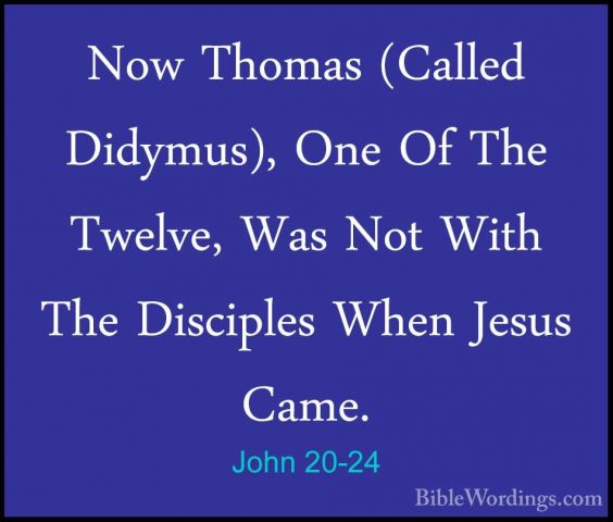 John 20-24 - Now Thomas (Called Didymus), One Of The Twelve, WasNow Thomas (Called Didymus), One Of The Twelve, Was Not With The Disciples When Jesus Came. 