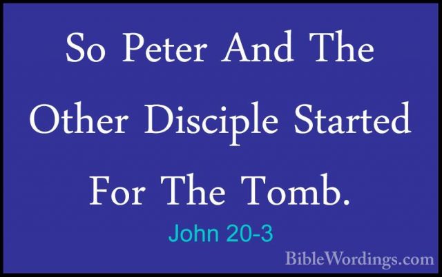 John 20-3 - So Peter And The Other Disciple Started For The Tomb.So Peter And The Other Disciple Started For The Tomb. 
