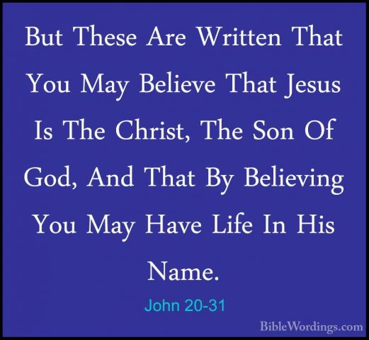 John 20-31 - But These Are Written That You May Believe That JesuBut These Are Written That You May Believe That Jesus Is The Christ, The Son Of God, And That By Believing You May Have Life In His Name.