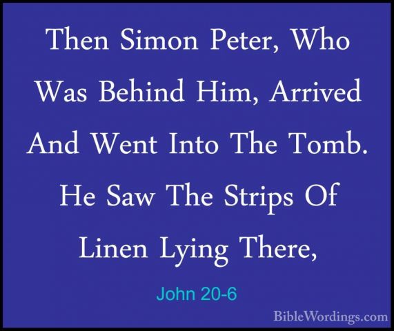 John 20-6 - Then Simon Peter, Who Was Behind Him, Arrived And WenThen Simon Peter, Who Was Behind Him, Arrived And Went Into The Tomb. He Saw The Strips Of Linen Lying There, 