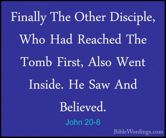 John 20-8 - Finally The Other Disciple, Who Had Reached The TombFinally The Other Disciple, Who Had Reached The Tomb First, Also Went Inside. He Saw And Believed. 