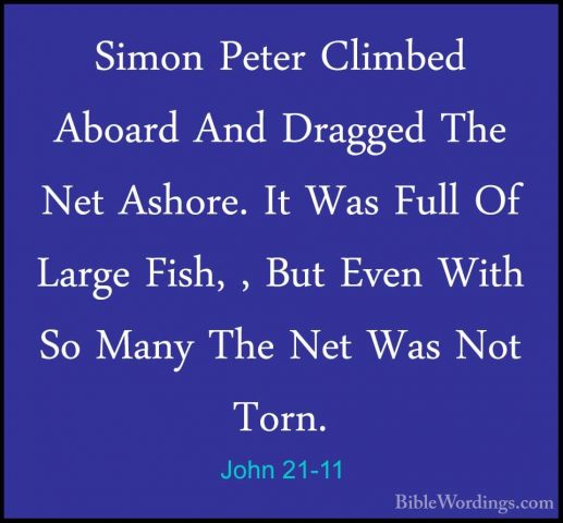 John 21-11 - Simon Peter Climbed Aboard And Dragged The Net AshorSimon Peter Climbed Aboard And Dragged The Net Ashore. It Was Full Of Large Fish, , But Even With So Many The Net Was Not Torn. 