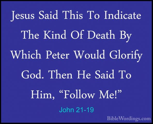 John 21-19 - Jesus Said This To Indicate The Kind Of Death By WhiJesus Said This To Indicate The Kind Of Death By Which Peter Would Glorify God. Then He Said To Him, "Follow Me!" 