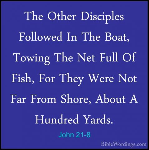 John 21-8 - The Other Disciples Followed In The Boat, Towing TheThe Other Disciples Followed In The Boat, Towing The Net Full Of Fish, For They Were Not Far From Shore, About A Hundred Yards. 