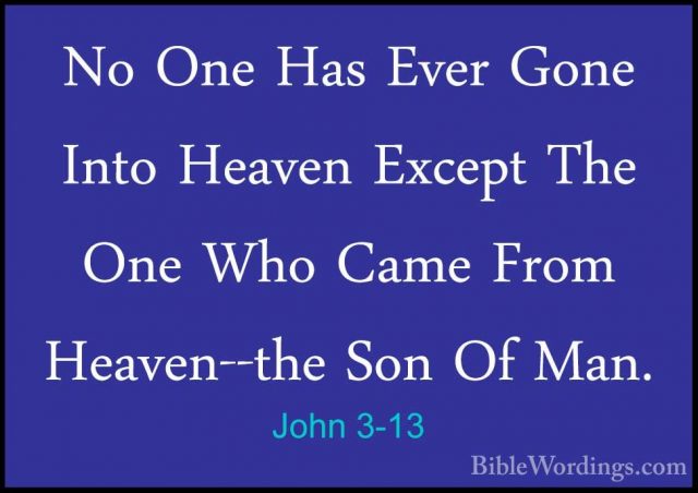 John 3-13 - No One Has Ever Gone Into Heaven Except The One Who CNo One Has Ever Gone Into Heaven Except The One Who Came From Heaven--the Son Of Man. 