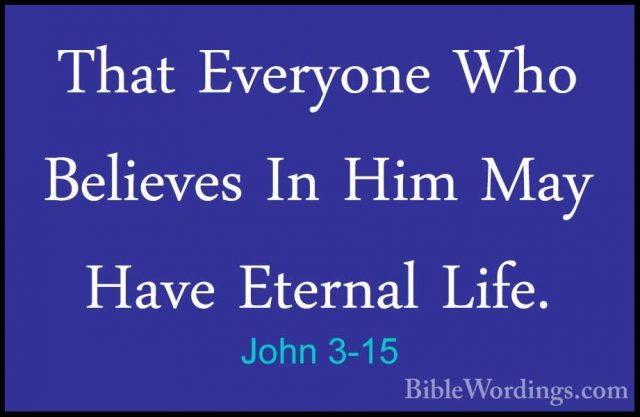 John 3-15 - That Everyone Who Believes In Him May Have Eternal LiThat Everyone Who Believes In Him May Have Eternal Life. 