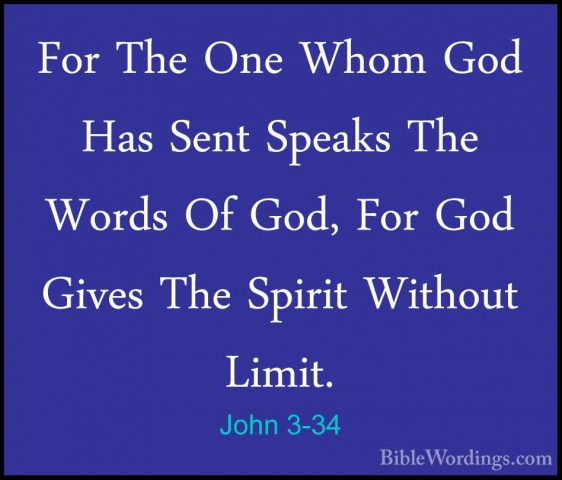 John 3-34 - For The One Whom God Has Sent Speaks The Words Of GodFor The One Whom God Has Sent Speaks The Words Of God, For God Gives The Spirit Without Limit. 
