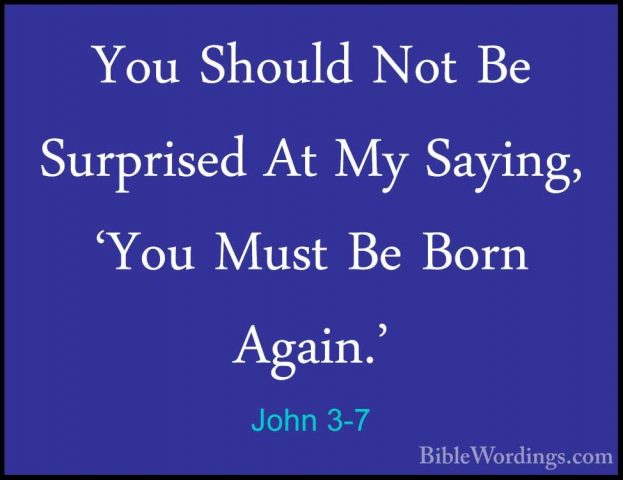 John 3-7 - You Should Not Be Surprised At My Saying, 'You Must BeYou Should Not Be Surprised At My Saying, 'You Must Be Born Again.' 