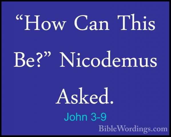 John 3-9 - "How Can This Be?" Nicodemus Asked."How Can This Be?" Nicodemus Asked. 