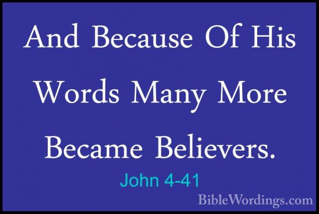 John 4-41 - And Because Of His Words Many More Became Believers.And Because Of His Words Many More Became Believers. 