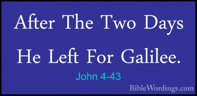 John 4-43 - After The Two Days He Left For Galilee.After The Two Days He Left For Galilee. 